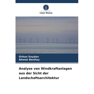 Analyse von Windkraftanlagen aus der Sicht der Landschaftsarchitektur, Taschenbuch von Orhun Soydan,Ahmet Benliay, Verlag Unser Wissen,