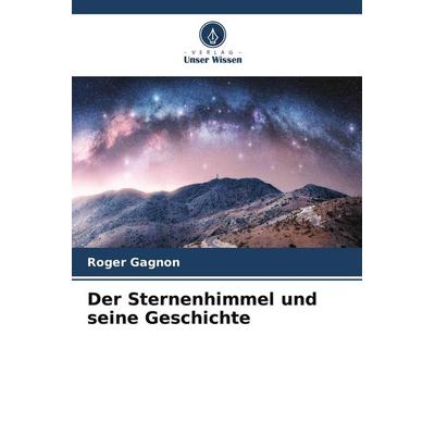 Der Sternenhimmel und seine Geschichte, Taschenbuch von Roger Gagnon, Verlag Unser Wissen