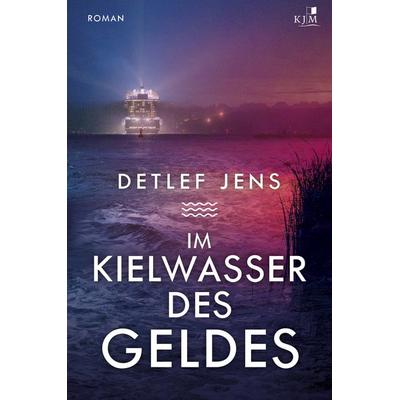Im Kielwasser des Geldes, Taschenbuch von Detlef Jens, KJM Buchverlag, 978-3-96194-161-2
