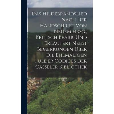 Das Hildebrandslied nach der Handschrift von neuem hrsg., Kritisch bearb. und erläutert nebst Bemerkungen über die ehemaligen Fulder Codices der