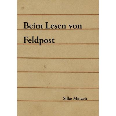 Beim Lesen von Feldpost, Taschenbuch von Silke Matzeit, BoD – Books on Demand, 978-3-7583-1130-7