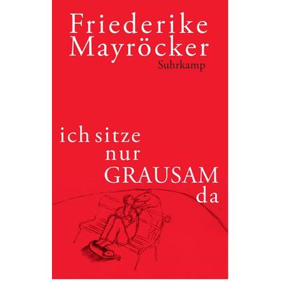 ich sitze nur GRAUSAM da, Gebundene Ausgabe von Friederike Mayröcker, Suhrkamp, 978-3-518-42283-0