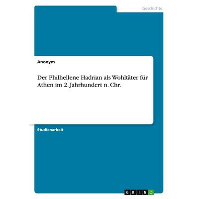 Anonym: Philhellene Hadrian als Wohltäter für Athen im 2. Ja, Taschenbuch von Anonymous, GRIN, 978-3-346-12971-0