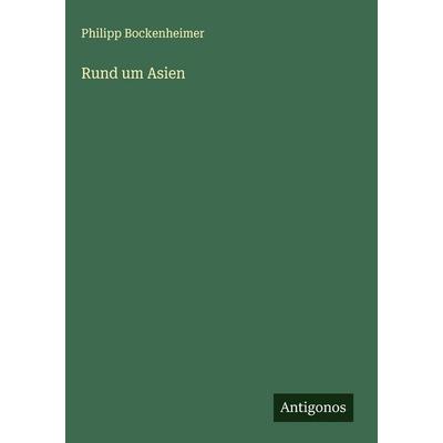 Rund um Asien, Gebundene Ausgabe von Philipp Bockenheimer, Antigonos Verlag, 978-3-563-43405-5