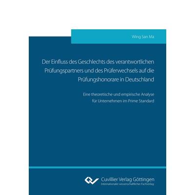 Der Einfluss des Geschlechts des verantwortlichen Prüfungspartners und des Prüferwechsels auf die Prüfungshonorare in Deutschland, Taschenbuch von