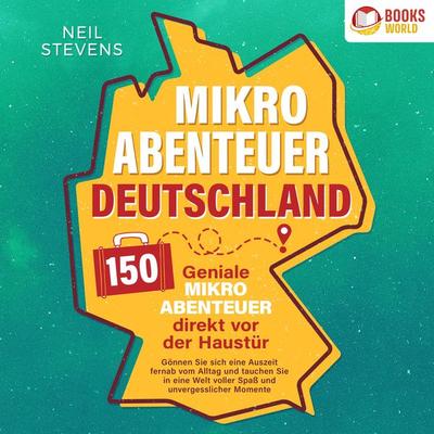 Mikroabenteuer Deutschland - 150 geniale Mikroabenteuer direkt vor der Haustür: Gönnen Sie sich eine Auszeit fernab vom Alltag und tauchen Sie in eine