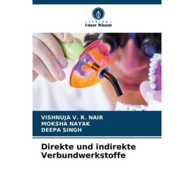 Direkte und indirekte Verbundwerkstoffe, Taschenbuch von Vishnuja V. R. Nair,Moksha Nayak,Deepa Singh, Verlag Unser Wissen, 978-620-6-25835-3