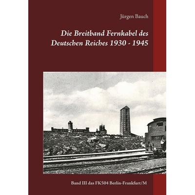 Die Breitband Fernkabel des Deutschen Reiches 1930 - 1945, Gebundene Ausgabe von Jürgen Bauch, BoD – Books on Demand, 978-3-7519-1864-0