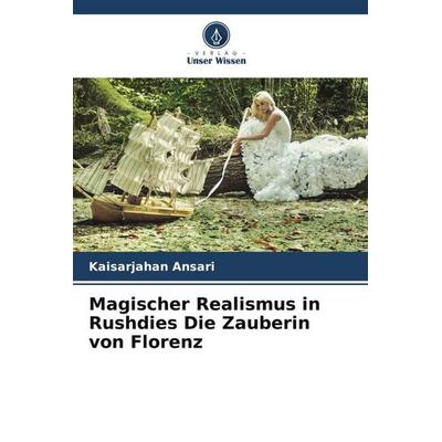 Magischer Realismus in Rushdies Die Zauberin von Florenz, Taschenbuch von Kaisarjahan Ansari, Verlag Unser Wissen, 978-620-4-93079-4