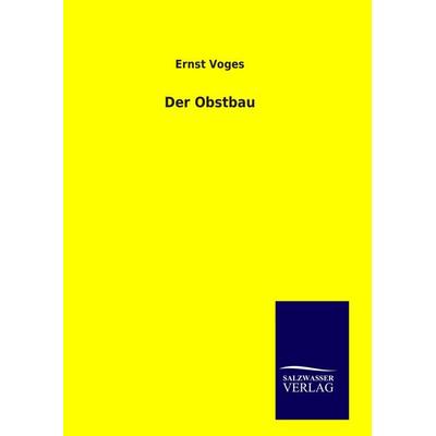Der Obstbau, Gebundene Ausgabe von Ernst Voges, Salzwasser, 978-3-8460-9312-2