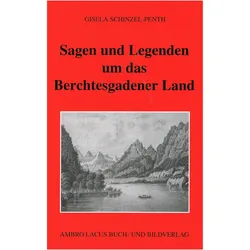 Sagen und Legenden um das Berchtesgadener Land, Belletristik von Gisela Schinzel-Penth
