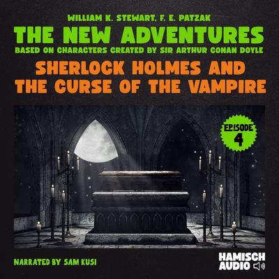 Sherlock Holmes and the Curse of the Vampire (The New Adventures, Episode 4) - William K. Stewart,F. E. Patzak,Arthur Conan Doyle, Audio,