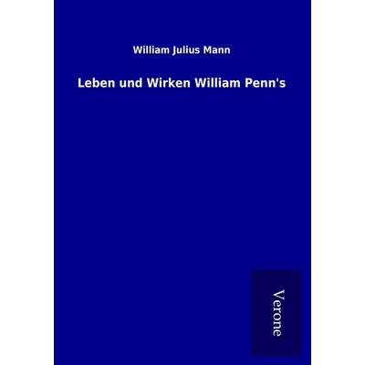 Leben und Wirken William Penn's; Taschenbuch von William Julius Mann, BoD - Books on Demand