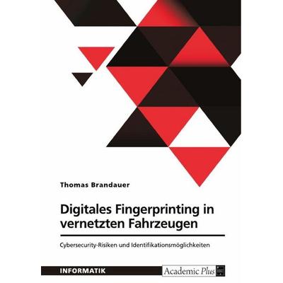 Digitales Fingerprinting in vernetzten Fahrzeugen. Cybersecurity-Risiken und Identifikationsmöglichkeiten, Taschenbuch von Thomas Brandauer, GRIN,