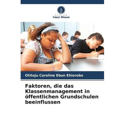 Faktoren, die das Klassenmanagement in öffentlichen Grundschulen beeinflussen, Taschenbuch von Otitoju Caroline Ebun Ehiorobo, Verlag Unser Wissen,