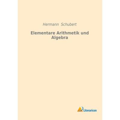 Elementare Arithmetik und Algebra, Taschenbuch von Hermann Schubert, Literaricon, 978-3-95913-136-0
