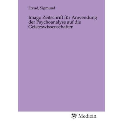 Imago Zeitschrift für Anwendung der Psychoanalyse auf die Geisteswissenschaften, Taschenbuch von , MV-Medizin, 978-3-9853308-5-0
