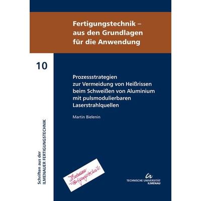 Prozessstrategien zur Vermeidung von Heißrissen beim Schweißen von Aluminium mit pulsmodulierbaren Laserstrahlquellen, Taschenbuch von Martin
