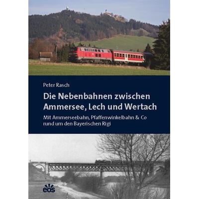 Die Nebenbahnen zwischen Ammersee, Lech und Wertach, Gebundene Ausgabe von Peter Rasch, EOS, 978-3-8306-7455-9