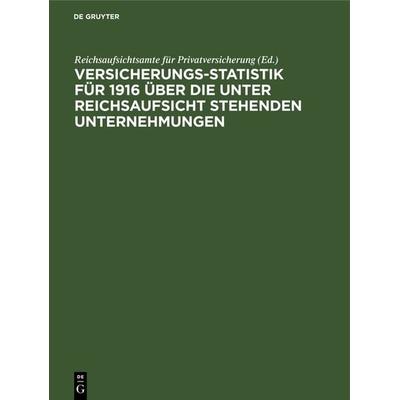 Versicherungs-Statistik für 1916 über die unter Reichsaufsicht stehenden Unternehmungen, Gebundene Ausgabe von , De Gruyter, 978-3-11-239079-5