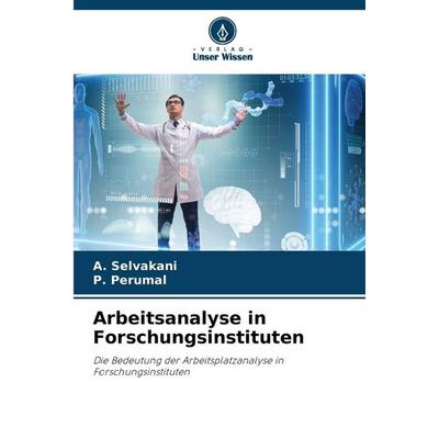 Arbeitsanalyse in Forschungsinstituten, Taschenbuch von A. Selvakani,P. Perumal, Verlag Unser Wissen, 978-620-8-49129-1