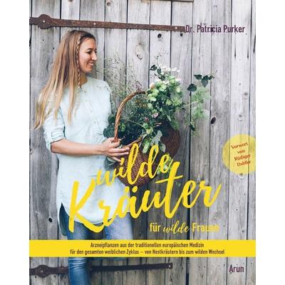 Wilde Kräuter für wilde Frauen, Gebundene Ausgabe von Patricia Purker, Arun, 978-3-86663-139-7