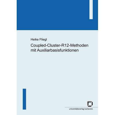Coupled-Cluster-R12-Methoden mit Auxiliarbasisfunktionen, Taschenbuch von Heike Fliegl, KIT Scientific Publishing, 978-3-86644-061-6