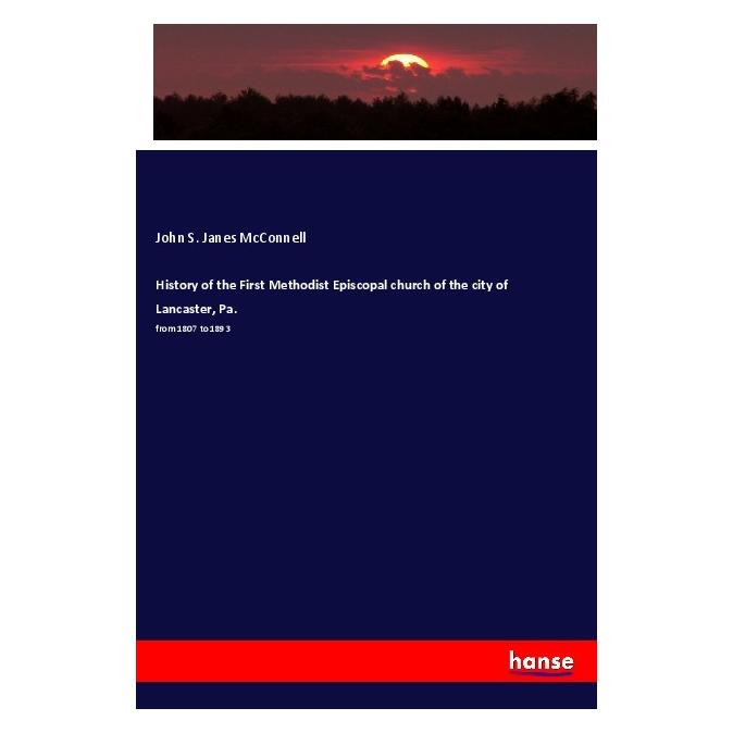 Hansebooks History of the First Methodist Episcopal church of the city of Lancaster, Pa. (Englisch, Softcover, John S Janes McConnell) (56011129)