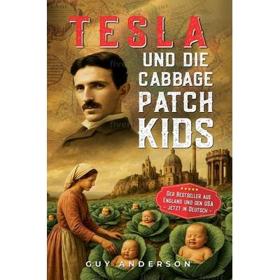 Tesla und die Cabbage Patch Kids: Die Erforschung des verlorenen Reiches von Tartaria und des Resets von 1776, Taschenbuch von Guy Anderson, Apricus