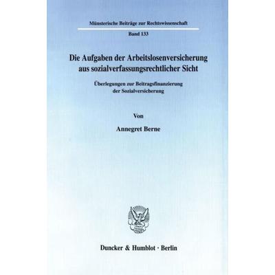 Die Aufgaben der Arbeitslosenversicherung aus sozialverfassungsrechtlicher Sicht., Taschenbuch von Annegret Berne, Duncker & Humblot,