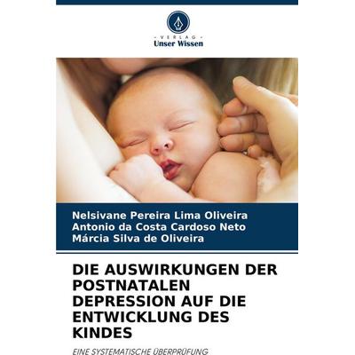 Die Auswirkungen der Postnatalen Depression Auf die Entwicklung des Kindes, Taschenbuch von Nelsivane Pereira Lima Oliveira,Antonio da Costa Cardoso