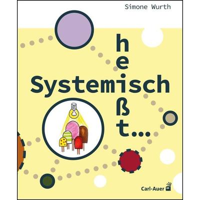 Systemisch heißt ..., Taschenbuch von Simone Wurth, Carl-Auer Verlag GmbH, 978-3-8497-0576-3