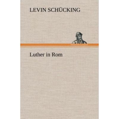 Luther in Rom, Gebundene Ausgabe von Levin Schücking, Tredition, 978-3-8472-6665-5