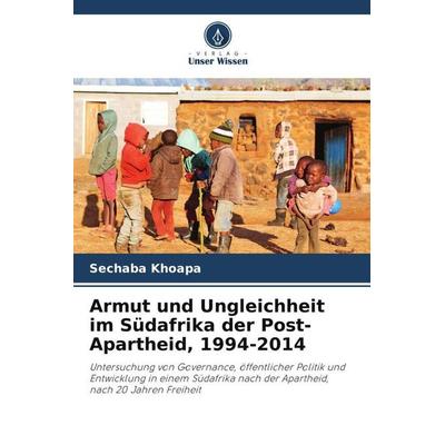 Armut und Ungleichheit im Südafrika der Post-Apartheid, 1994-2014, Taschenbuch von Sechaba Khoapa, Verlag Unser Wissen, 978-620-5-64562-8