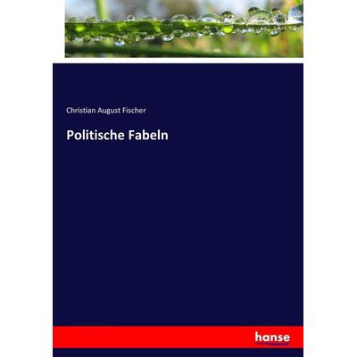 Politische Fabeln, Taschenbuch von Christian August Fischer, Hansebooks, 978-3-7447-0046-7