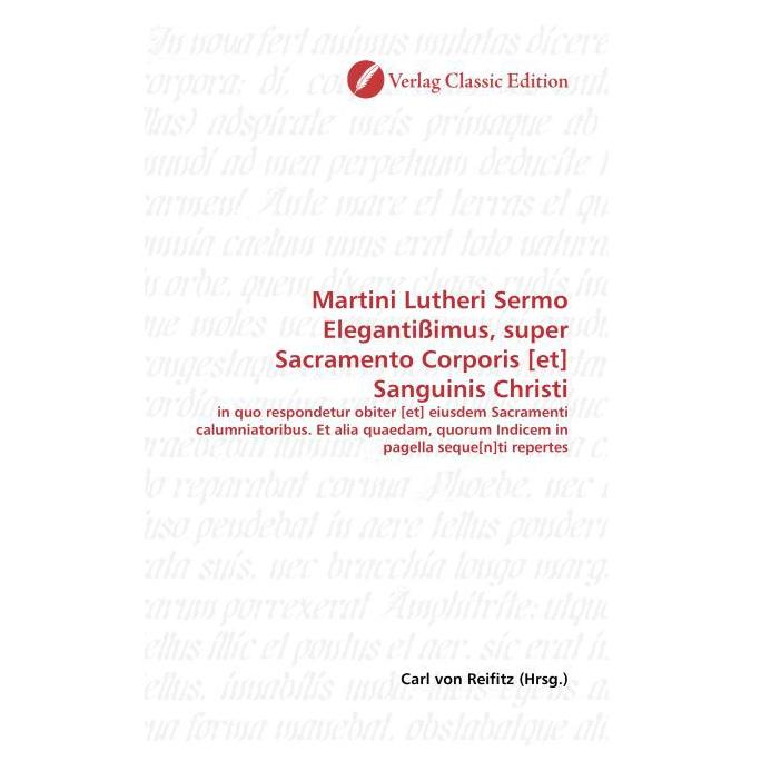 Classic Edition Martini Lutheri Sermo Elegantissimus, super Sacramento Corporis (et) Sanguinis Christi (Deutsch, Softcover, Carl von Reifitz) (55262978)