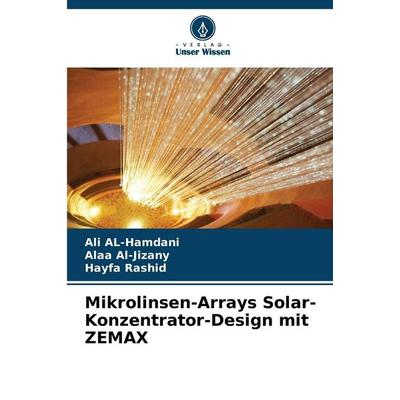 Mikrolinsen-Arrays Solar-Konzentrator-Design mit ZEMAX, Taschenbuch von Ali AL-Hamdani,Alaa Al-Jizany,Hayfa Rashid, Verlag Unser Wissen,