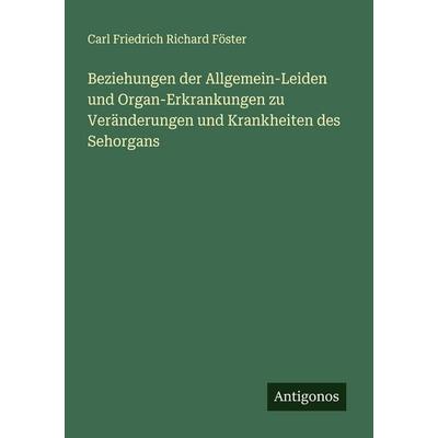 Beziehungen der Allgemein-Leiden und Organ-Erkrankungen zu Veränderungen und Krankheiten des Sehorgans, Taschenbuch von Carl Friedrich Richard Föster,