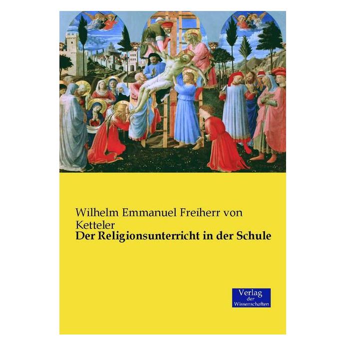 Verlag der Wissenschaften Der Religionsunterricht in der Schule (Deutsch, Softcover, Wilhelm Emmanuel Freiherr von Ketteler) (55609291)