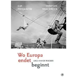 Where Europe Ends And Begins Anew, Sachbücher von Ilija Trojanow