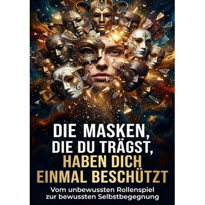 Die Masken, die du trägst, haben dich einmal beschützt, Taschenbuch von Kilian Jung, Epubli, 978-3-565-23873-6