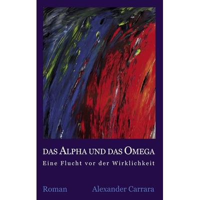 Das Alpha und das Omega, Gebundene Ausgabe von Alexander Carrara, BoD – Books on Demand, 978-3-8391-1420-9