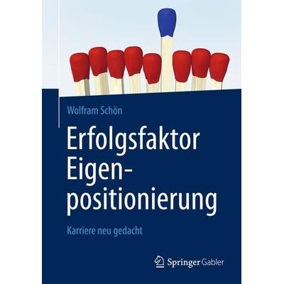 Erfolgsfaktor Eigenpositionierung, Taschenbuch von Wolfram Schön, Springer Fachmedien Wiesbaden GmbH, 978-3-658-02857-2