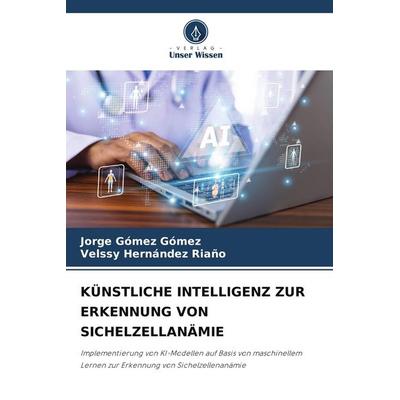 Künstliche Intelligenz Zur Erkennung von Sichelzellanämie, Taschenbuch von Jorge Gómez Gómez,Velssy Hernández Riaño, Verlag Unser Wissen,