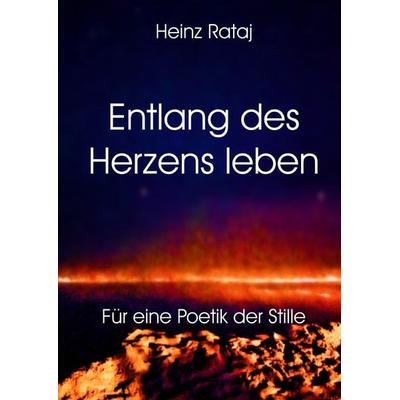 Entlang des Herzens leben, Gebundene Ausgabe von Heinz Rataj, Tredition, 978-3-347-70524-1