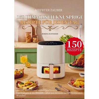 Airfryer Zauber - 150 himmlisch knusprige Rezepte für jeden Tag, Taschenbuch von Romina Schneider, Bookmundo, 978-94-038-4213-4