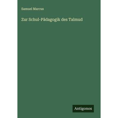 Zur Schul-Pädagogik des Talmud, Gebundene Ausgabe von Samuel Marcus, Antigonos Verlag, 978-3-388-94109-7