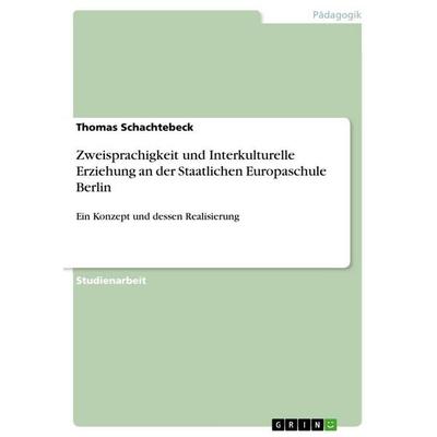 Zweisprachigkeit und Interkulturelle Erziehung an der Staatlichen Europaschule Berlin, Taschenbuch von Thomas Schachtebeck, GRIN, 978-3-640-80414-6