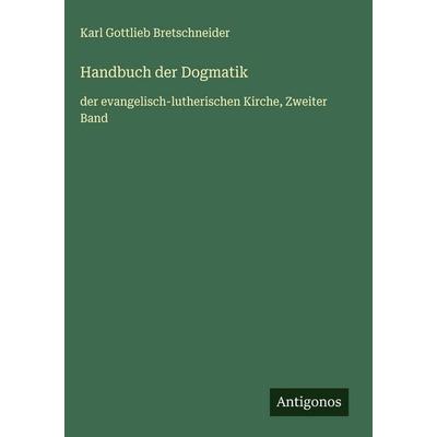 Handbuch der Dogmatik, Gebundene Ausgabe von Karl Gottlieb Bretschneider, Antigonos Verlag, 978-3-563-43285-3