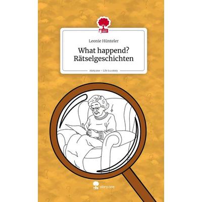 What happend? Rätselgeschichten. Life is a Story - story.one, Gebundene Ausgabe von Leonie Hünteler, Storylution, 978-3-7115-9765-6